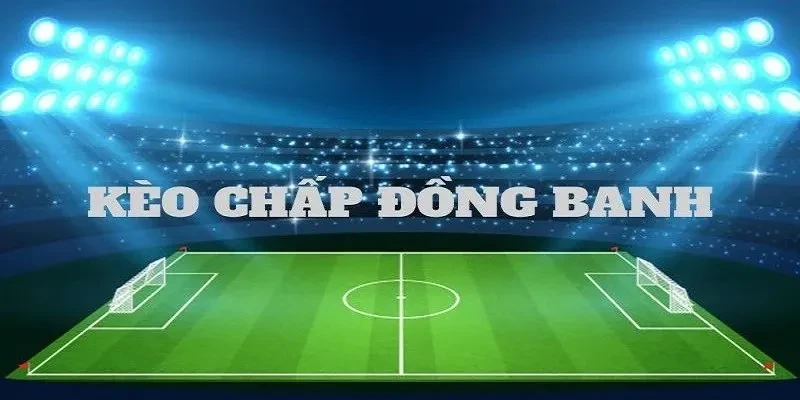 Cược đồng banh bóng đá - Top 10 kèo nhà cái